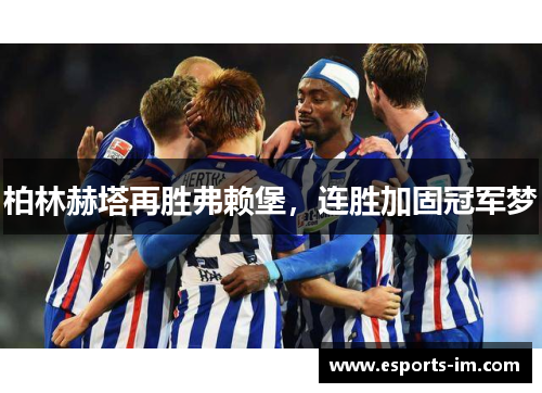 柏林赫塔再胜弗赖堡，连胜加固冠军梦